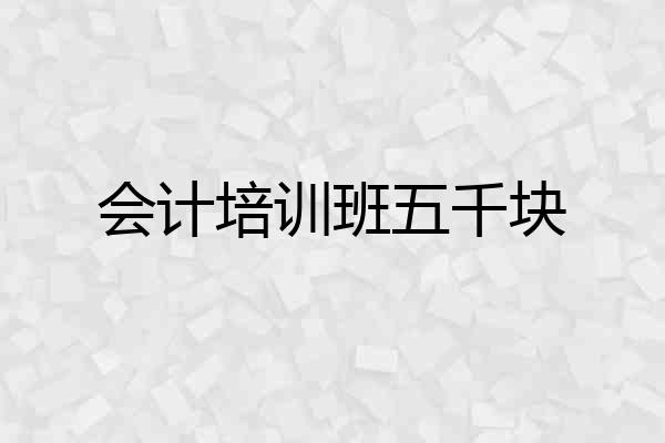 会计培训班五千块