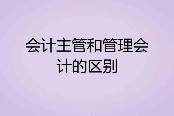 会计主管和管理会计的区别