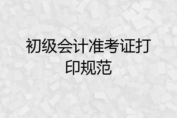 初级会计准考证打印规范