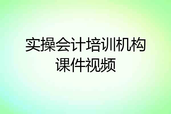 实操会计培训机构课件视频