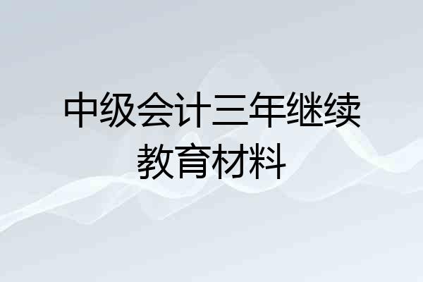 中级会计三年继续教育材料