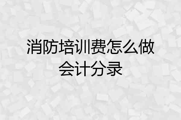 消防培训费怎么做会计分录