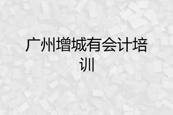 广州增城有会计培训