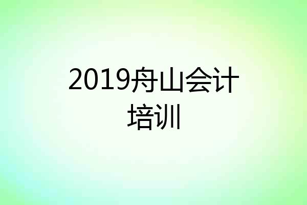 2019舟山会计培训