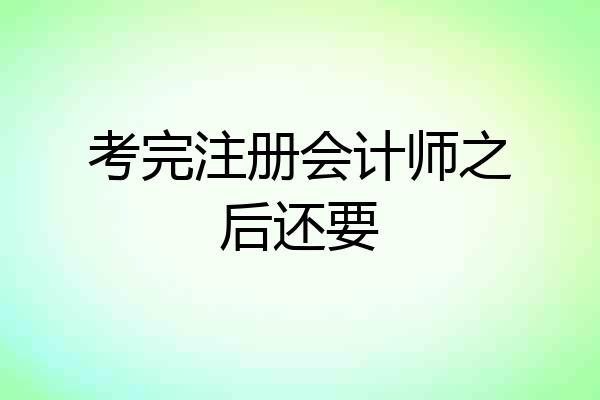 考完注册会计师之后还要