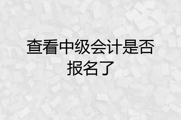 查看中级会计是否报名了