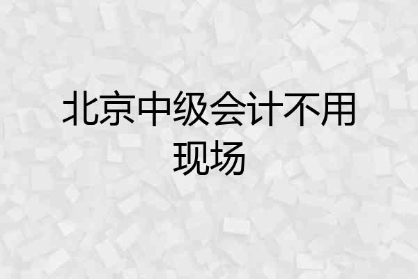 北京中级会计不用现场