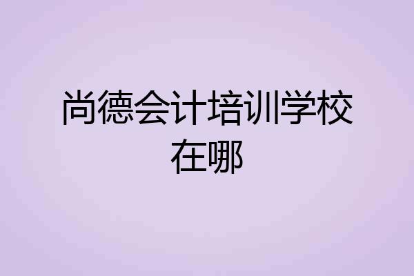 尚德会计培训学校在哪