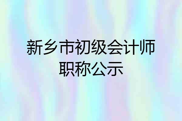 新乡市初级会计师职称公示