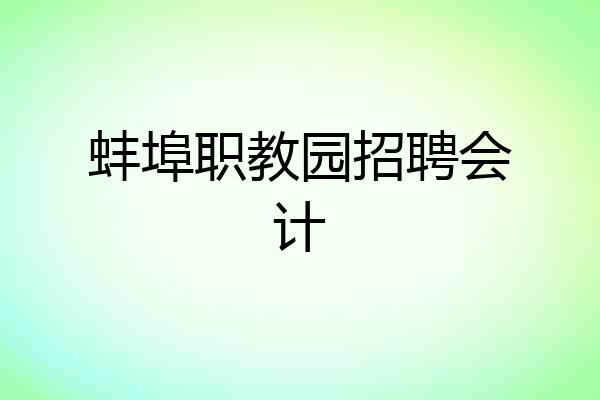 蚌埠职教园招聘会计