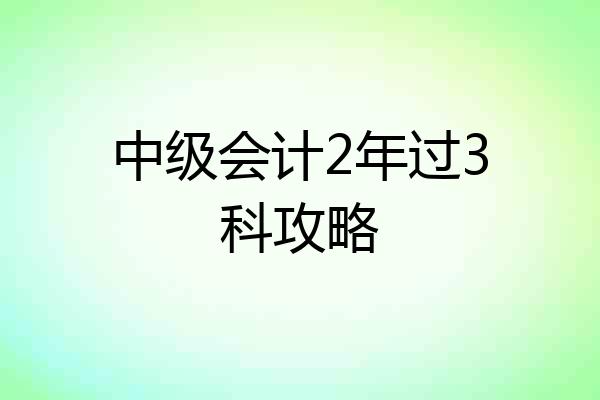 中级会计2年过3科攻略