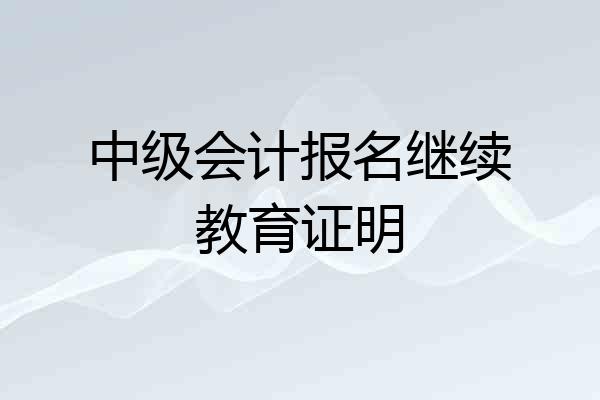中级会计报名继续教育证明