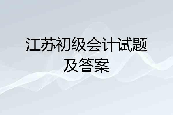 江苏初级会计试题及答案