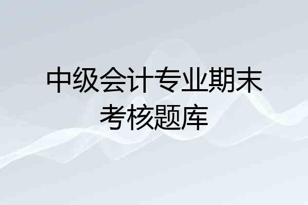 中级会计专业期末考核题库