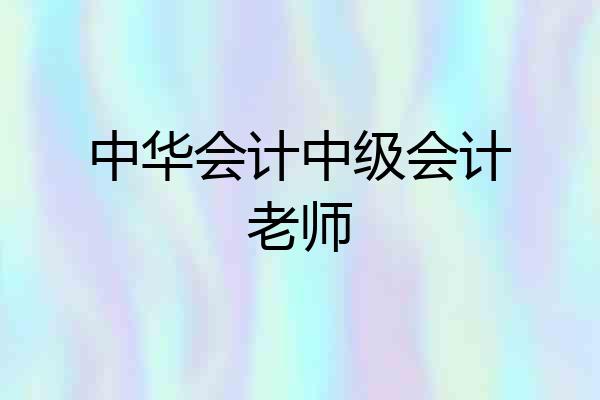 中华会计中级会计老师