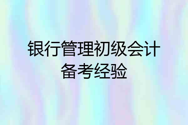 银行管理初级会计备考经验