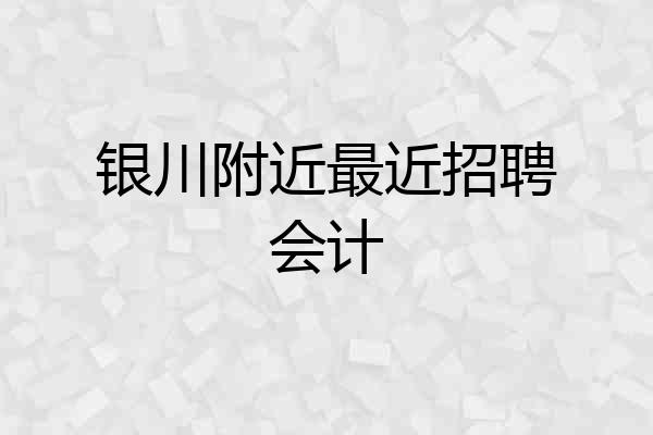 银川附近最近招聘会计