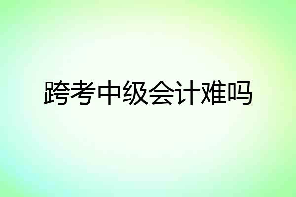 跨考中级会计难吗