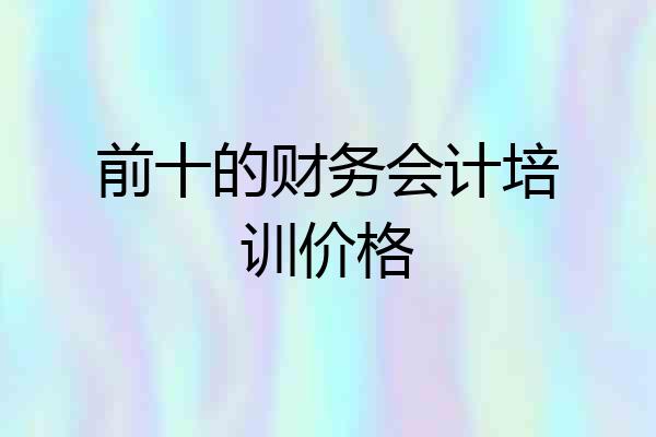 前十的财务会计培训价格