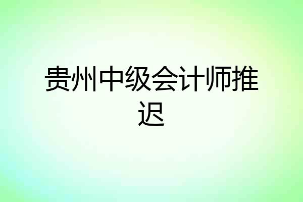 贵州中级会计师推迟