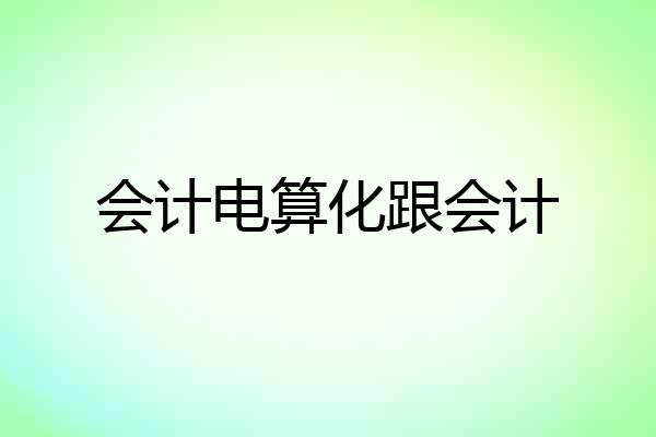 会计电算化跟会计