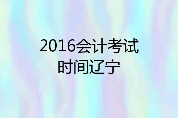 2016会计考试时间辽宁