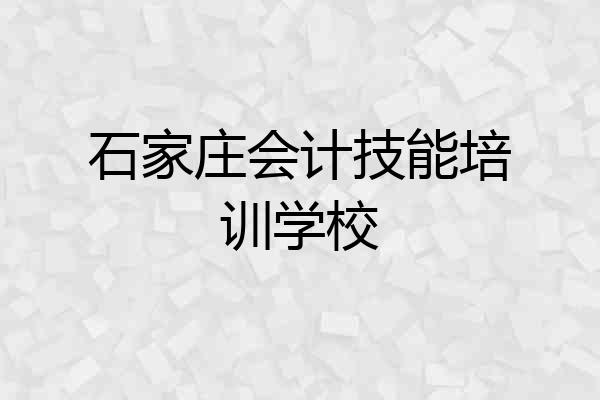 石家庄会计技能培训学校