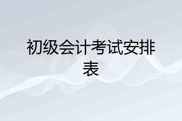 初级会计考试安排表