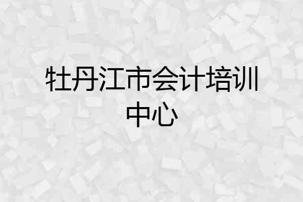 牡丹江市会计培训中心
