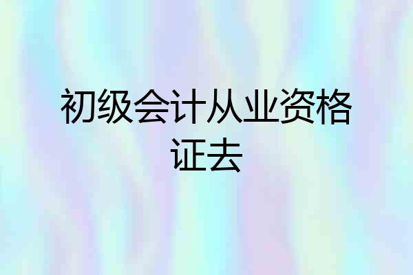 初级会计从业资格证去