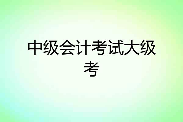 中级会计考试大级考