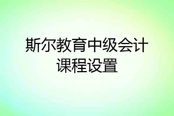 斯尔教育中级会计课程设置