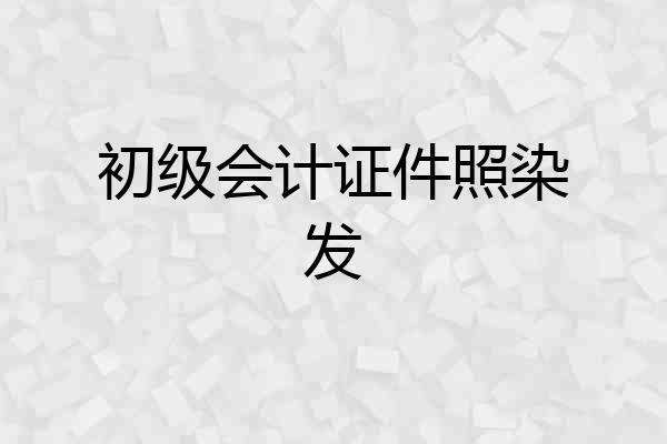 初级会计证件照染发