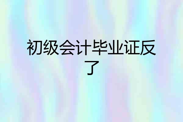 初级会计毕业证反了