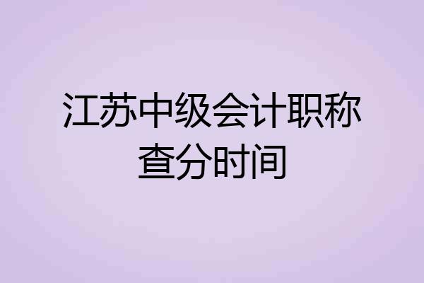 江苏中级会计职称查分时间