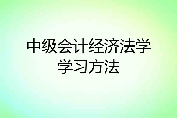 中级会计经济法学学习方法