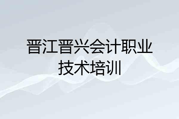 晋江晋兴会计职业技术培训