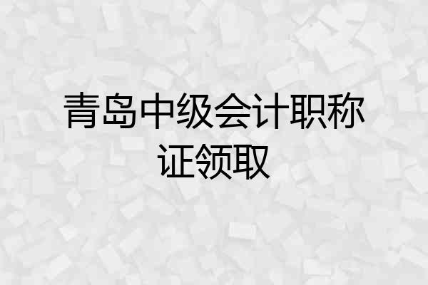 青岛中级会计职称证领取