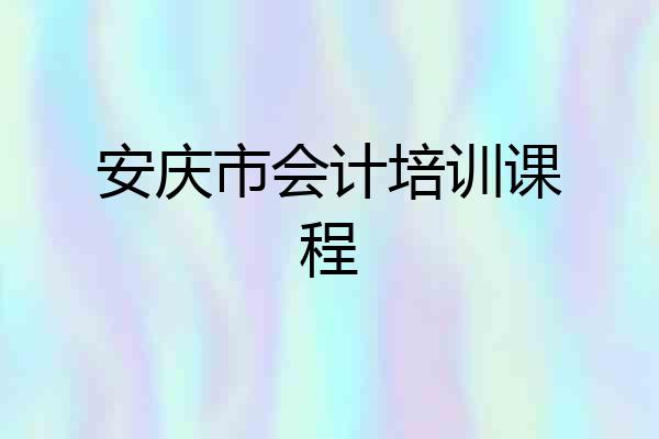 安庆市会计培训课程