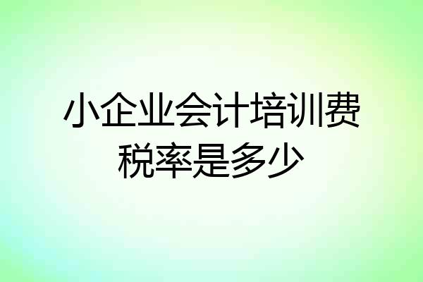 小企业会计培训费税率是多少