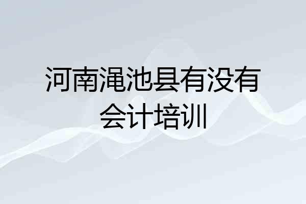 河南渑池县有没有会计培训