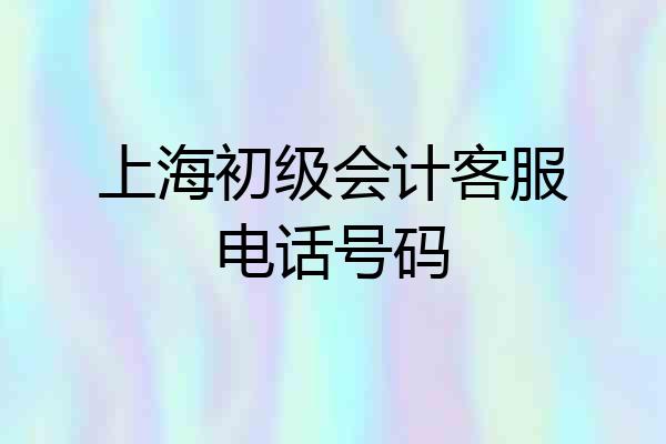 上海初级会计客服电话号码