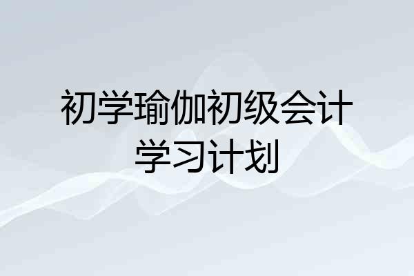 初学瑜伽初级会计学习计划