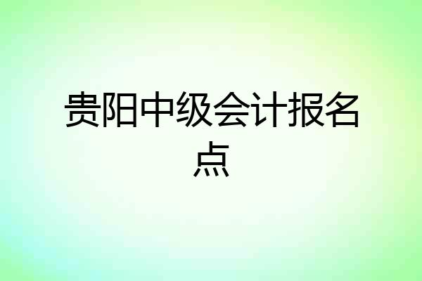 贵阳中级会计报名点