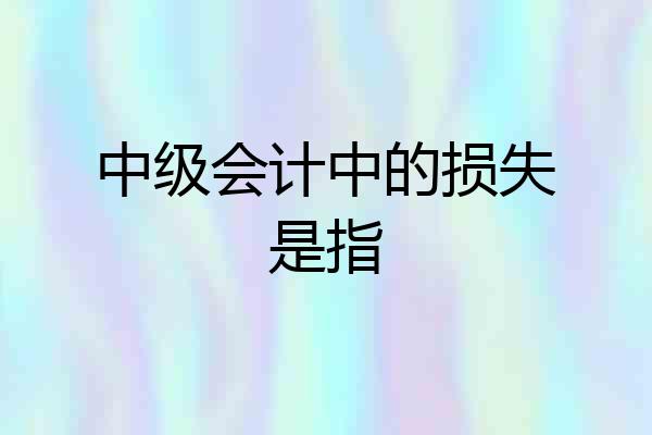 中级会计中的损失是指
