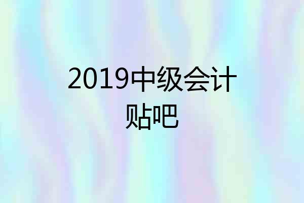 2019中级会计贴吧