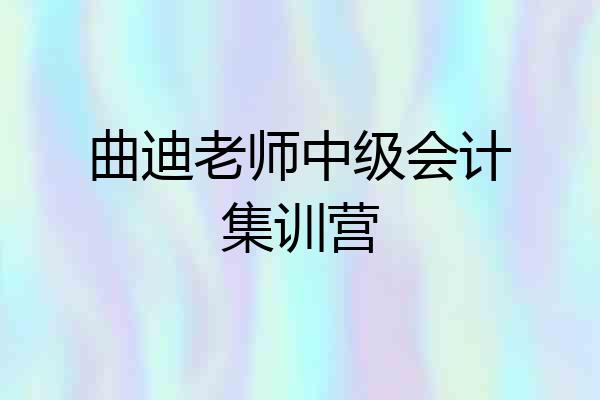 曲迪老师中级会计集训营