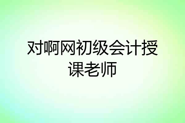 对啊网初级会计授课老师