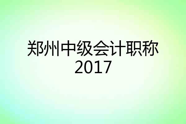 郑州中级会计职称2017
