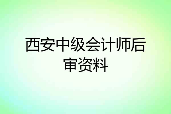 西安中级会计师后审资料